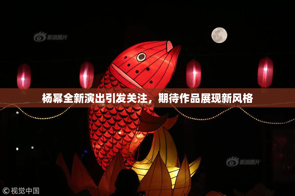 杨幂全新演出引发关注，期待作品展现新风格
