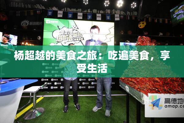 杨超越的美食之旅：吃遍美食，享受生活