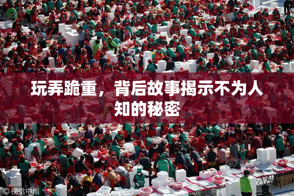 玩弄跪重，背后故事揭示不为人知的秘密
