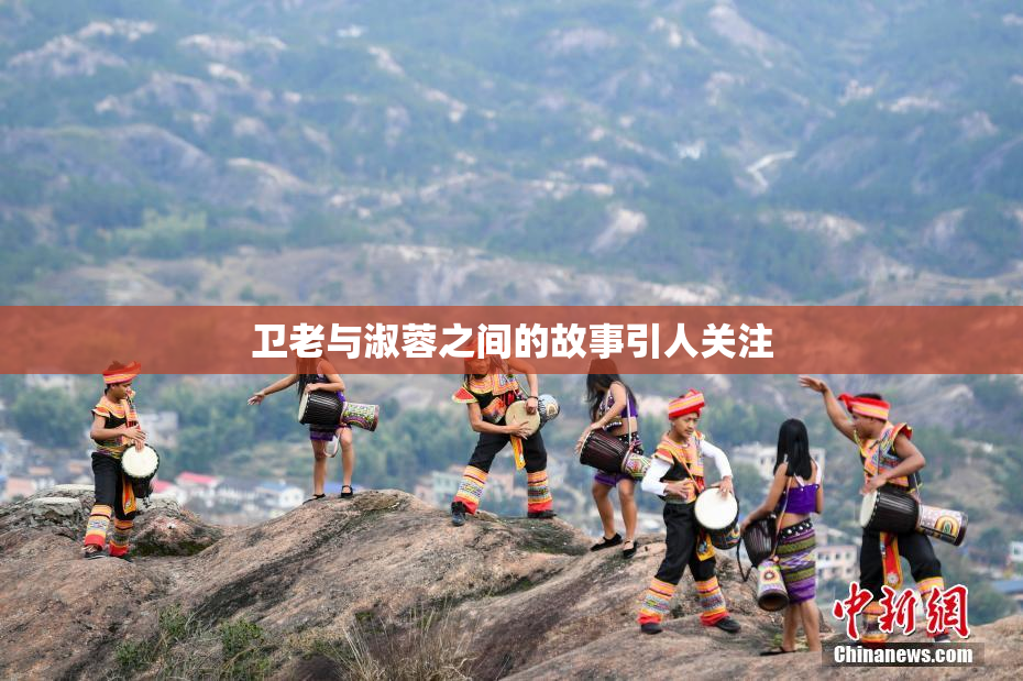 卫老与淑蓉之间的故事引人关注