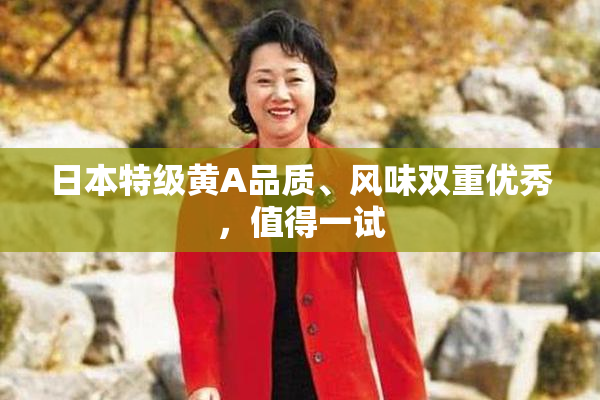 日本特级黄A品质、风味双重优秀，值得一试