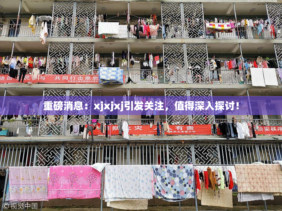 重磅消息：xjxjxj引发关注，值得深入探讨！