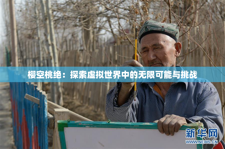 樱空桃绝：探索虚拟世界中的无限可能与挑战