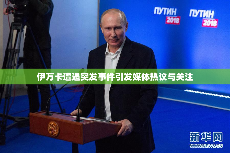 伊万卡遭遇突发事件引发媒体热议与关注