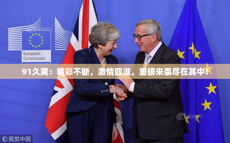 91久爽：精彩不断，激情四溢，重磅来袭尽在其中！