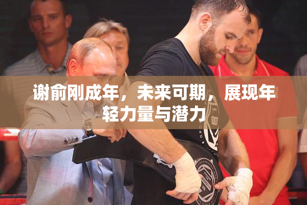谢俞刚成年，未来可期，展现年轻力量与潜力