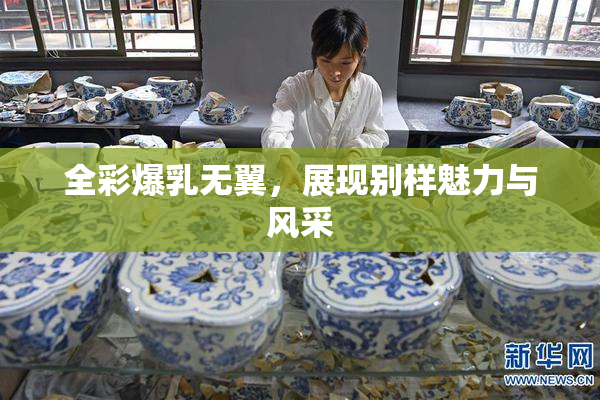 全彩爆乳无翼，展现别样魅力与风采