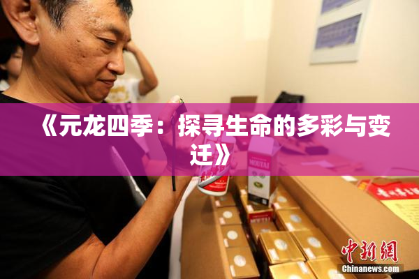 《元龙四季：探寻生命的多彩与变迁》