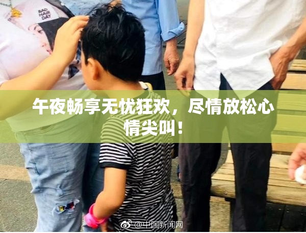 午夜畅享无忧狂欢，尽情放松心情尖叫！