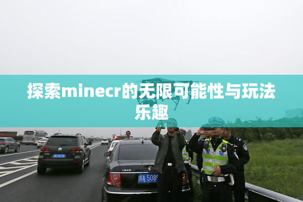 探索minecr的无限可能性与玩法乐趣