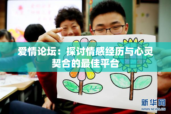 爱情论坛：探讨情感经历与心灵契合的最佳平台