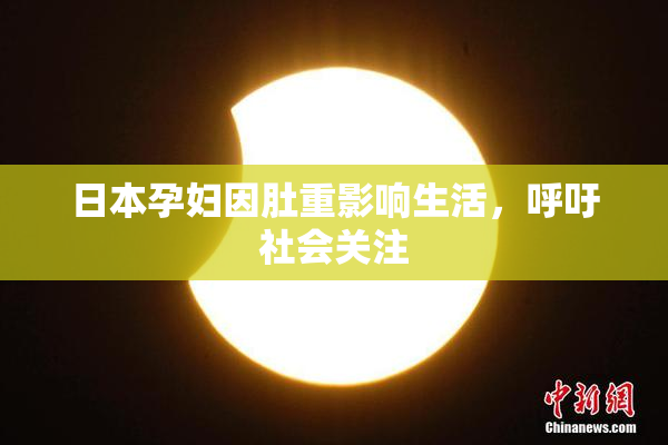 日本孕妇因肚重影响生活，呼吁社会关注