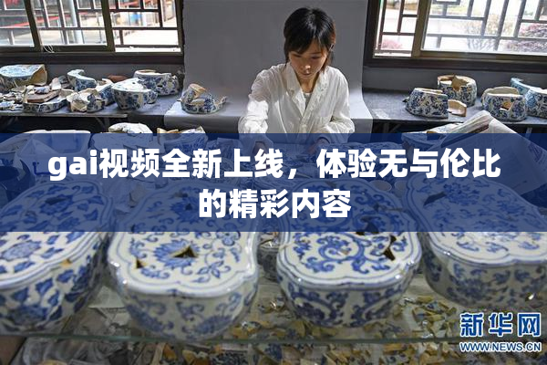 gai视频全新上线，体验无与伦比的精彩内容