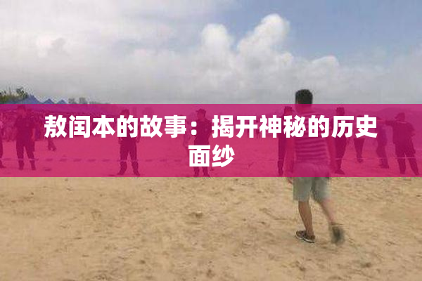 敖闰本的故事：揭开神秘的历史面纱
