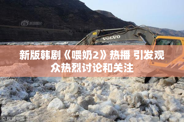 新版韩剧《喂奶2》热播 引发观众热烈讨论和关注