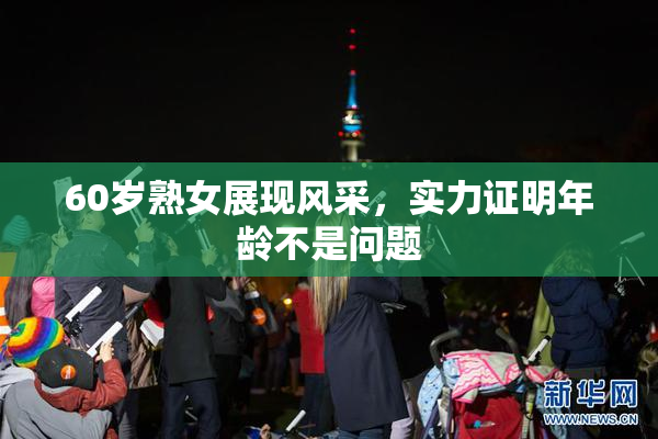 60岁熟女展现风采，实力证明年龄不是问题