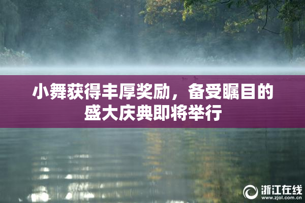 小舞获得丰厚奖励，备受瞩目的盛大庆典即将举行