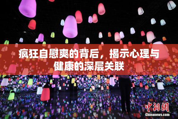 疯狂自慰爽的背后，揭示心理与健康的深层关联