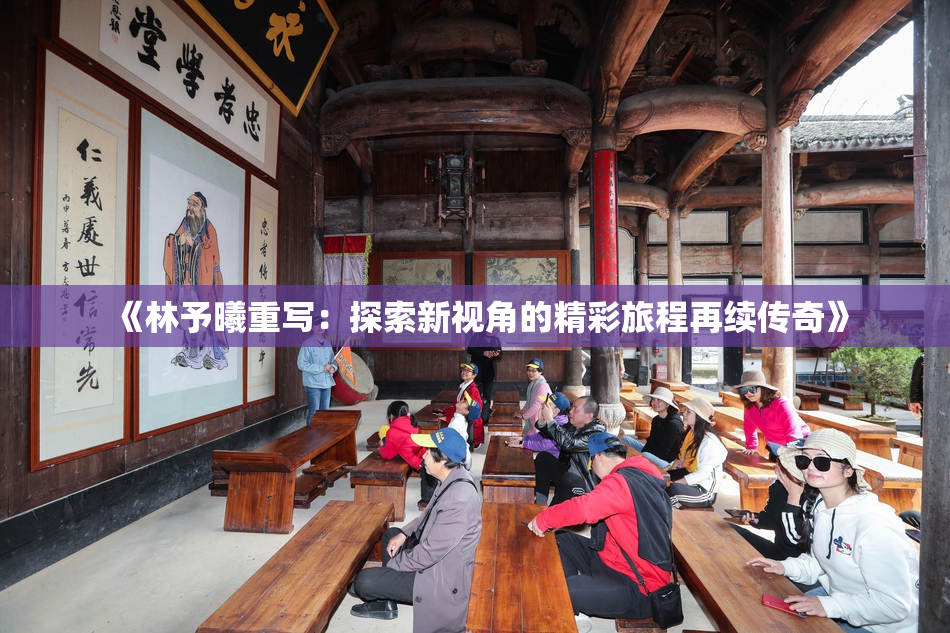《林予曦重写：探索新视角的精彩旅程再续传奇》
