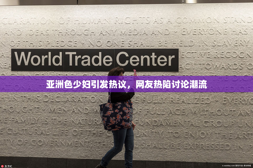 亚洲色少妇引发热议，网友热陷讨论潮流