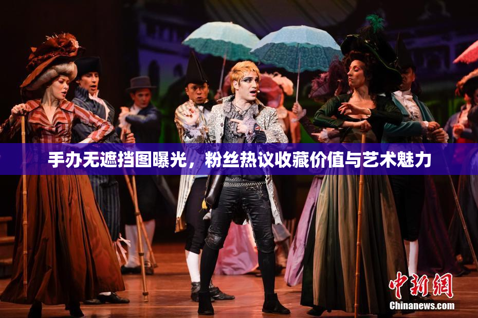 手办无遮挡图曝光，粉丝热议收藏价值与艺术魅力