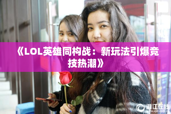 《LOL英雄同构战：新玩法引爆竞技热潮》