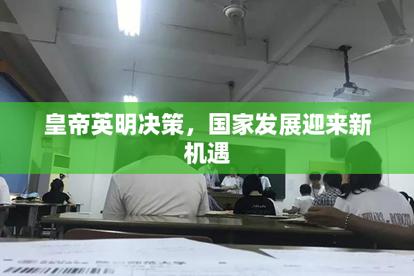 皇帝英明决策，国家发展迎来新机遇
