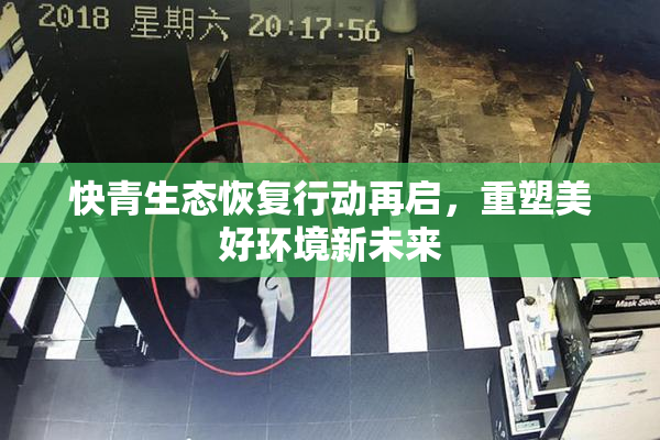 快青生态恢复行动再启，重塑美好环境新未来