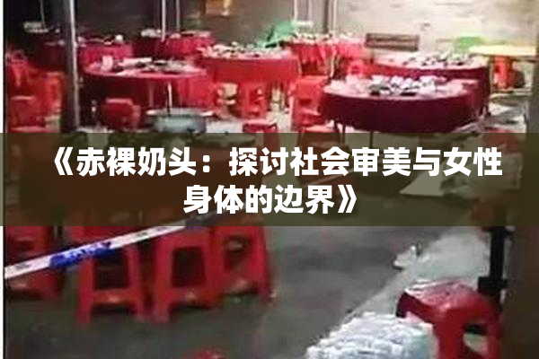 《赤裸奶头：探讨社会审美与女性身体的边界》