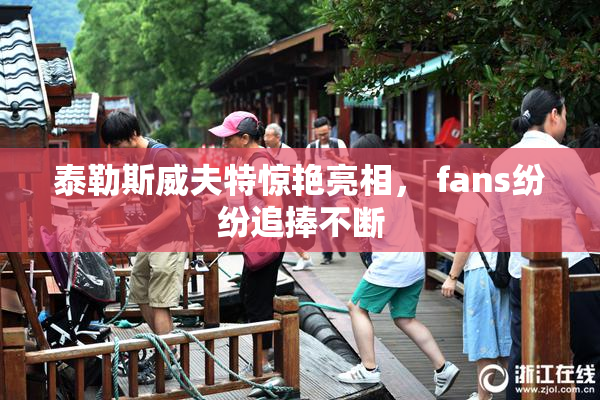 泰勒斯威夫特惊艳亮相， fans纷纷追捧不断