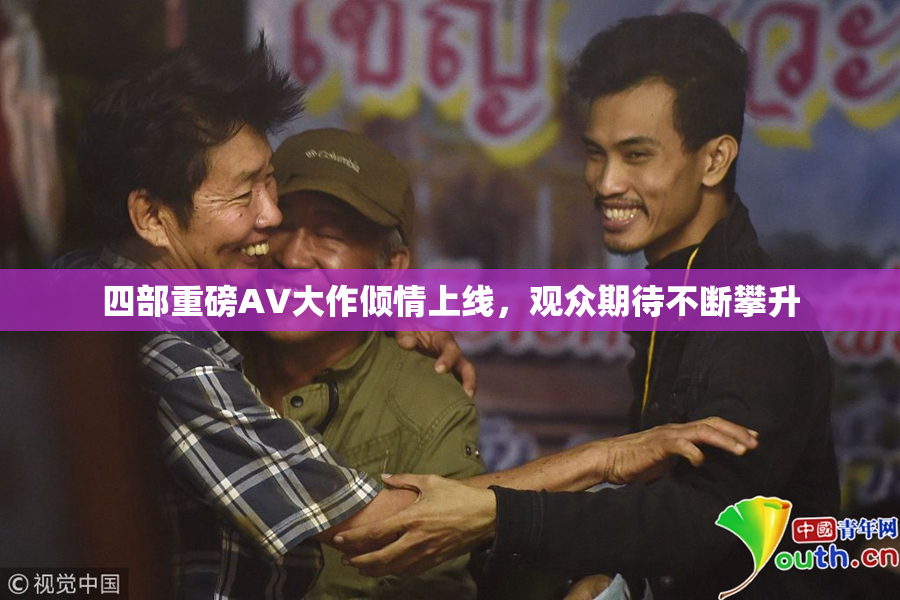 四部重磅AV大作倾情上线，观众期待不断攀升