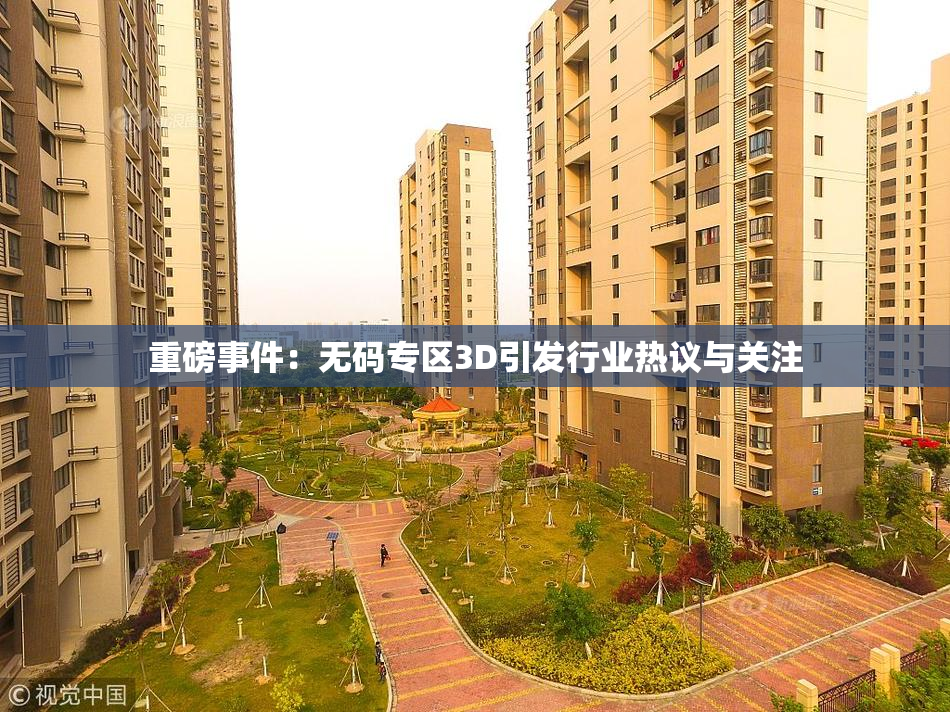 重磅事件：无码专区3D引发行业热议与关注