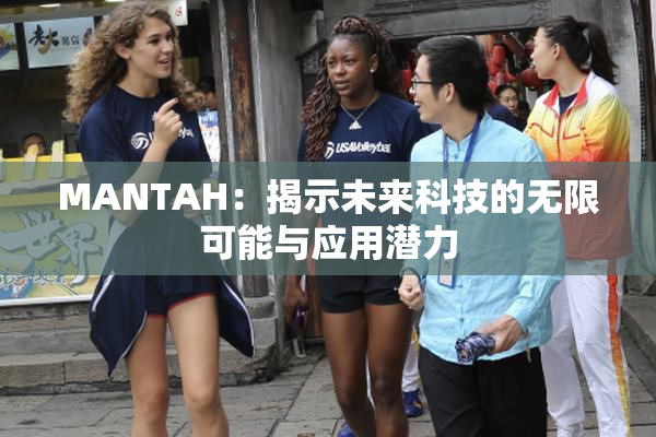 MANTAH：揭示未来科技的无限可能与应用潜力