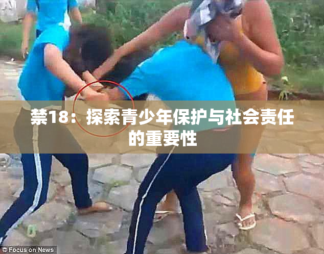 禁18：探索青少年保护与社会责任的重要性