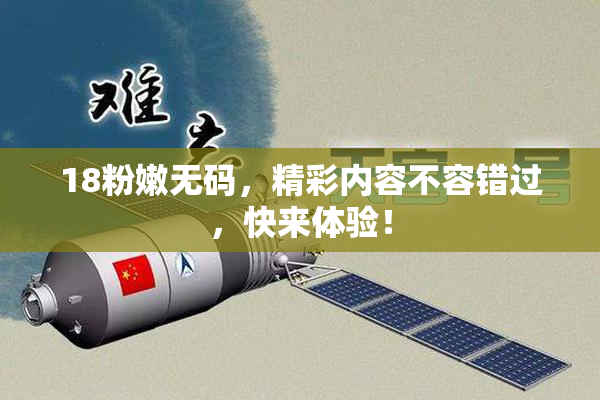 18粉嫩无码，精彩内容不容错过，快来体验！