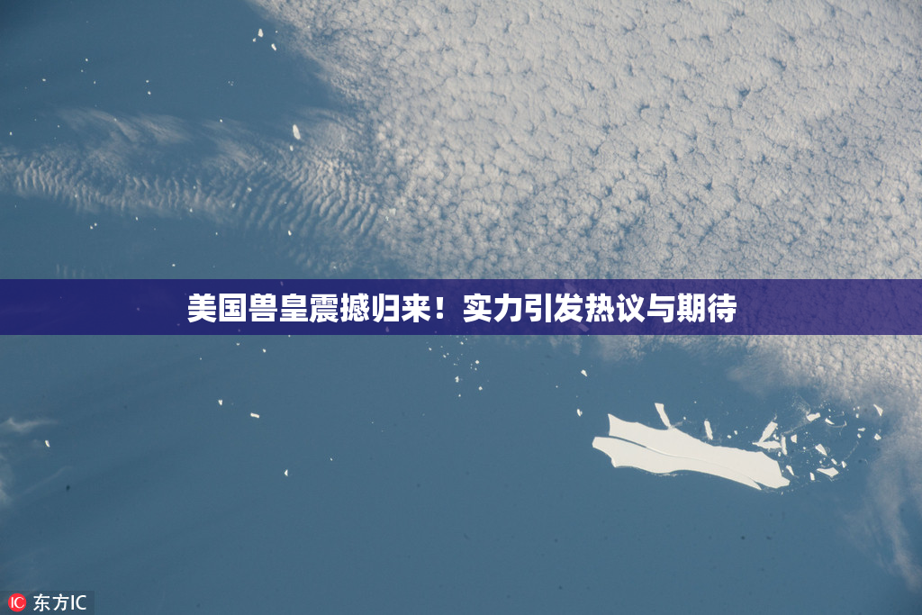 美国兽皇震撼归来！实力引发热议与期待