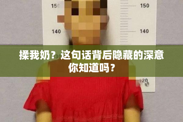 揉我奶？这句话背后隐藏的深意你知道吗？