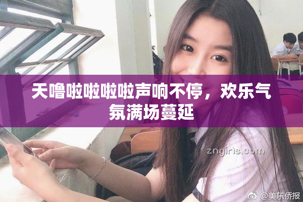 天噜啦啦啦啦声响不停，欢乐气氛满场蔓延