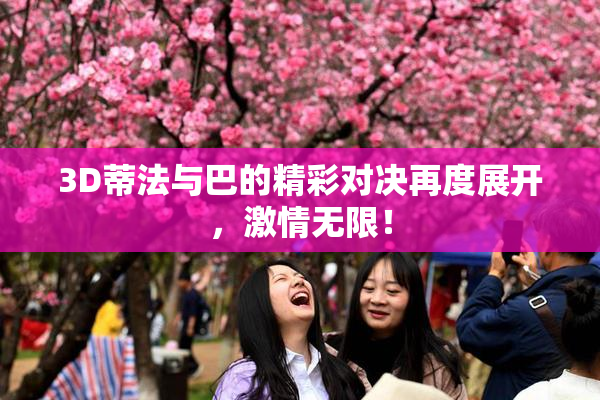 3D蒂法与巴的精彩对决再度展开，激情无限！