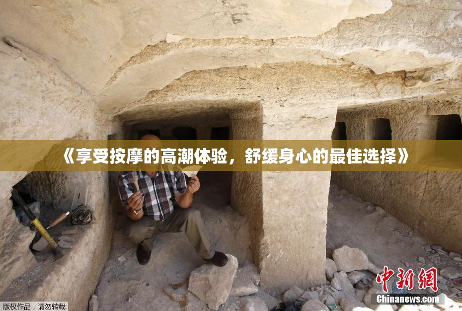 《享受按摩的高潮体验，舒缓身心的最佳选择》