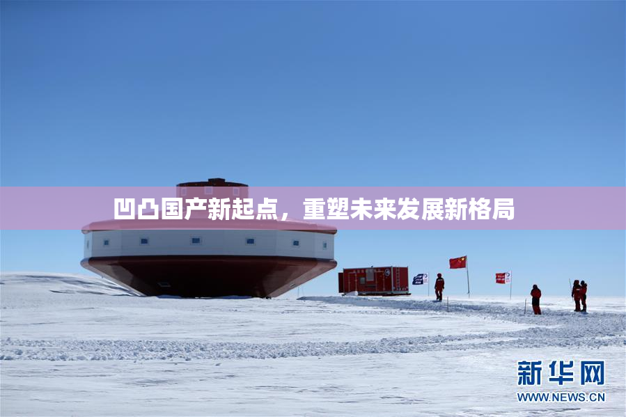 凹凸国产新起点，重塑未来发展新格局