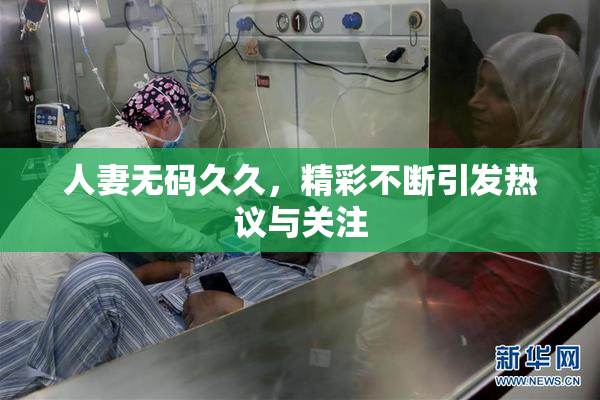 人妻无码久久，精彩不断引发热议与关注