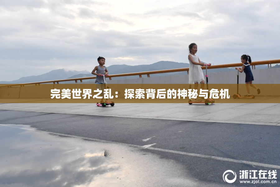 完美世界之乱：探索背后的神秘与危机