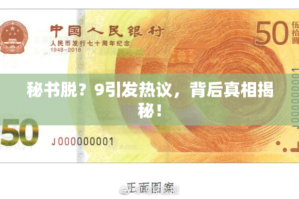 秘书脱？9引发热议，背后真相揭秘！