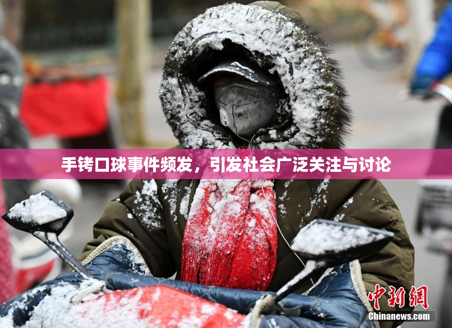 手铐口球事件频发，引发社会广泛关注与讨论