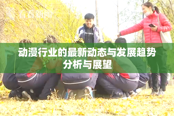 动漫行业的最新动态与发展趋势分析与展望