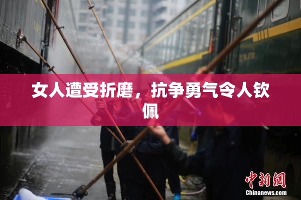 女人遭受折磨，抗争勇气令人钦佩
