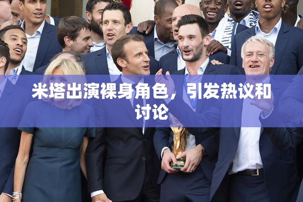 米塔出演裸身角色，引发热议和讨论