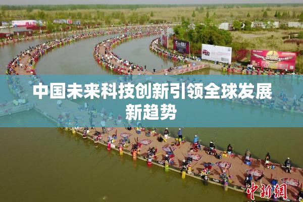 中国未来科技创新引领全球发展新趋势