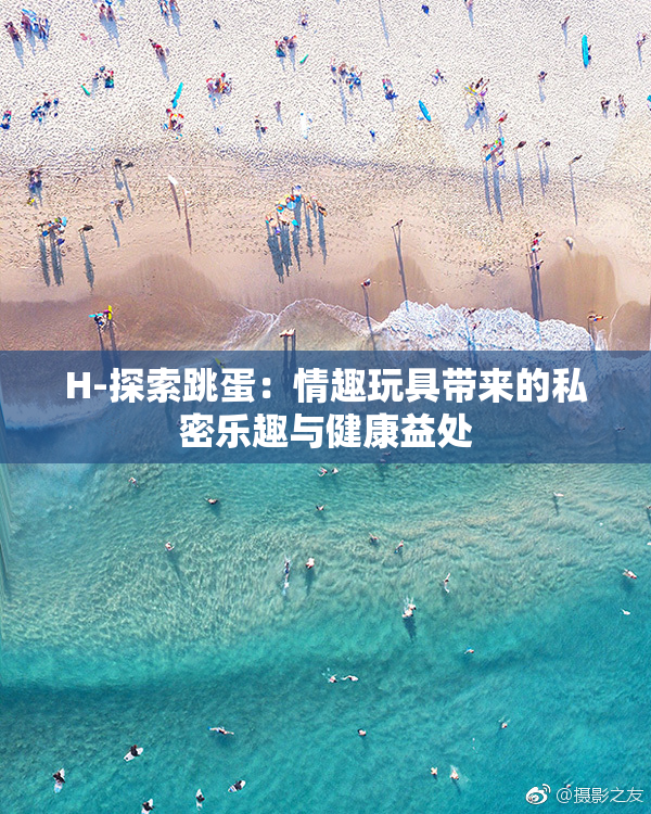 H-探索跳蛋：情趣玩具带来的私密乐趣与健康益处